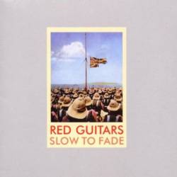 Red Guitars : Slow to Fade